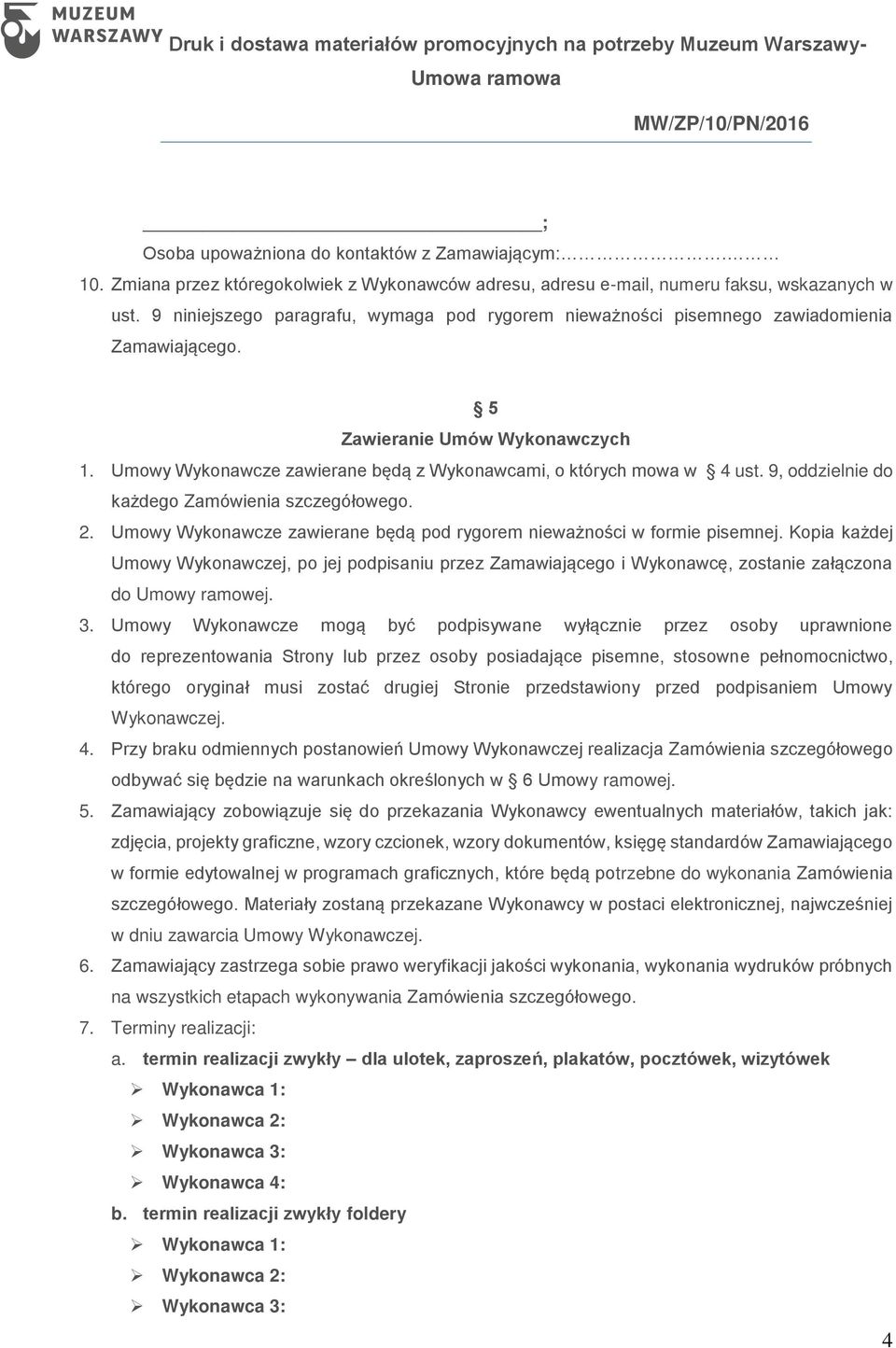 9, oddzielnie do każdego Zamówienia szczegółowego. 2. Umowy Wykonawcze zawierane będą pod rygorem nieważności w formie pisemnej.