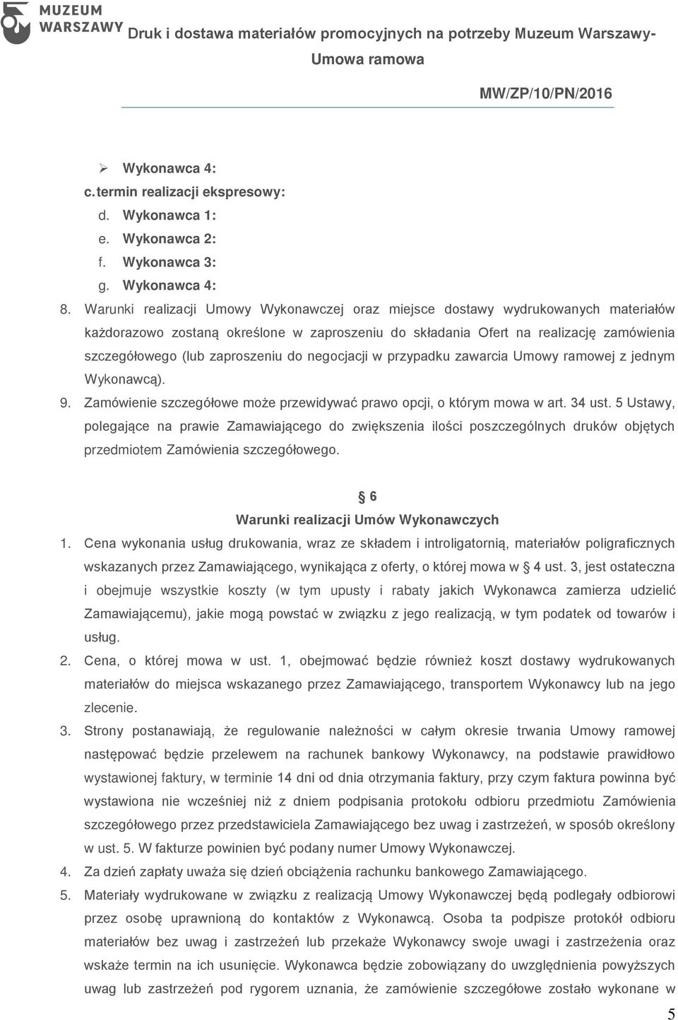 zaproszeniu do negocjacji w przypadku zawarcia Umowy ramowej z jednym Wykonawcą). 9. Zamówienie szczegółowe może przewidywać prawo opcji, o którym mowa w art. 34 ust.