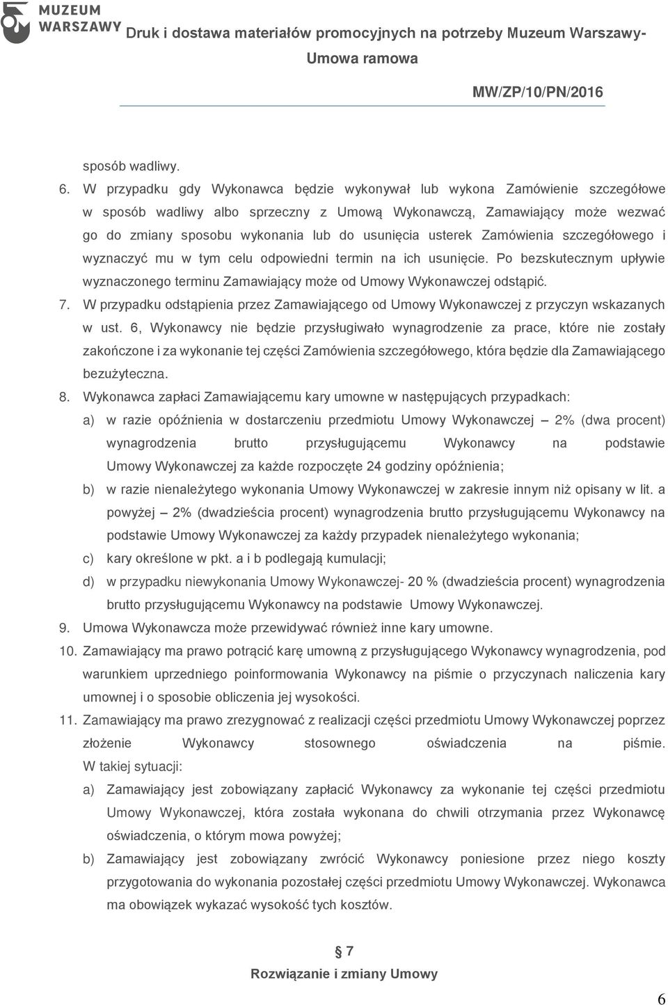 usunięcia usterek Zamówienia szczegółowego i wyznaczyć mu w tym celu odpowiedni termin na ich usunięcie. Po bezskutecznym upływie wyznaczonego terminu Zamawiający może od Umowy Wykonawczej odstąpić.