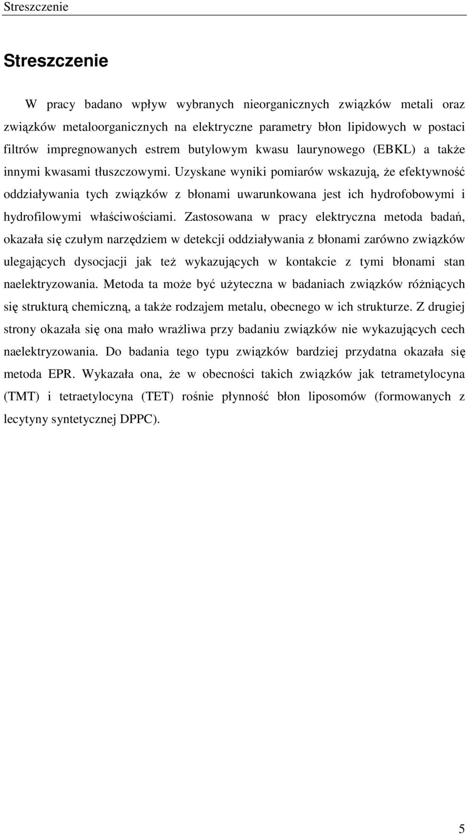 Uzyskane wyniki pomiarów wskazują, Ŝe efektywność oddziaływania tych związków z błonami uwarunkowana jest ich hydrofobowymi i hydrofilowymi właściwościami.