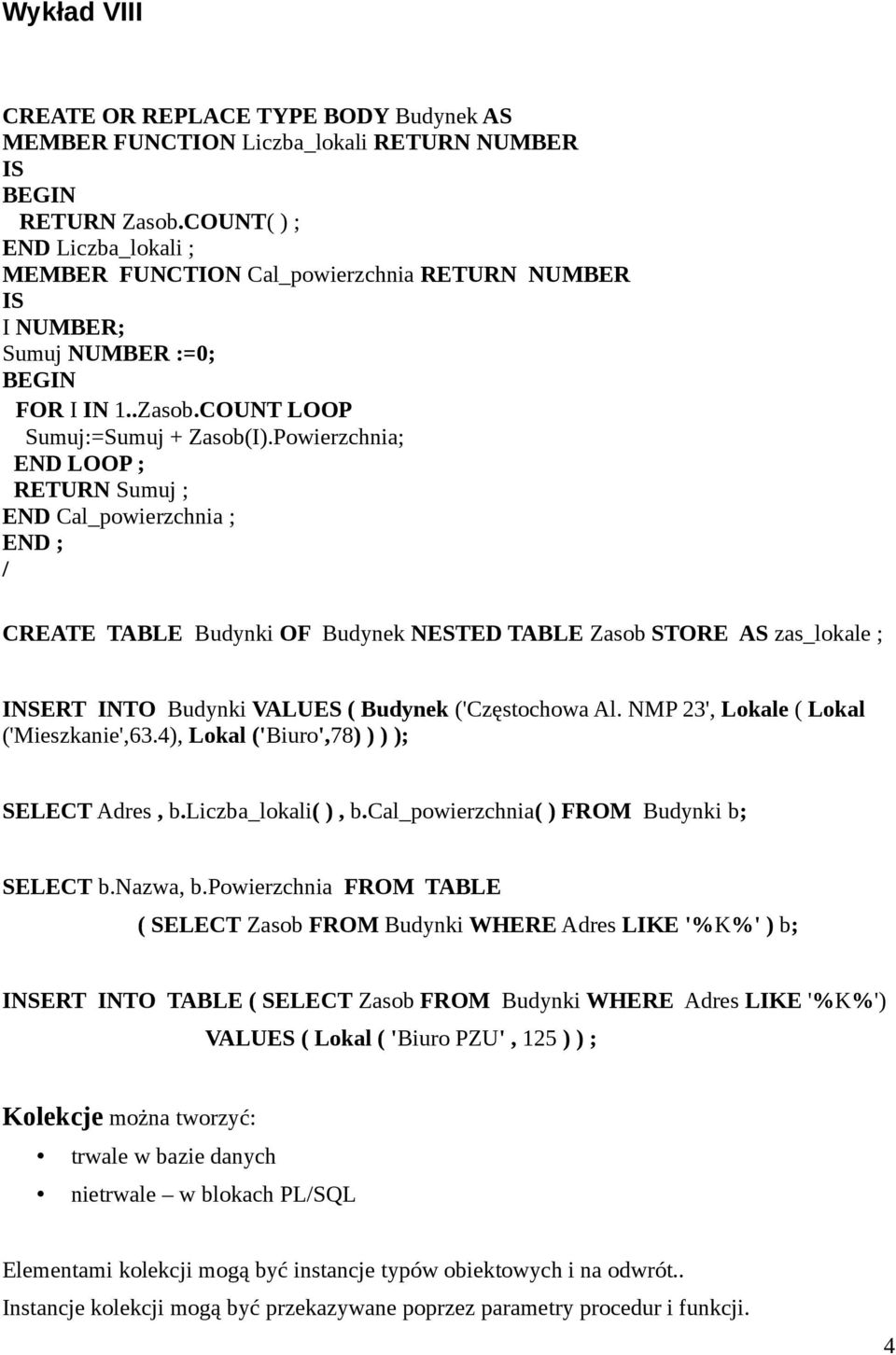 Powierzchnia; END LOOP ; RETURN Sumuj ; END Cal_powierzchnia ; END ; CREATE TABLE Budynki OF Budynek NESTED TABLE Zasob STORE AS zas_lokale ; INSERT INTO Budynki VALUES ( Budynek ('Częstochowa Al.