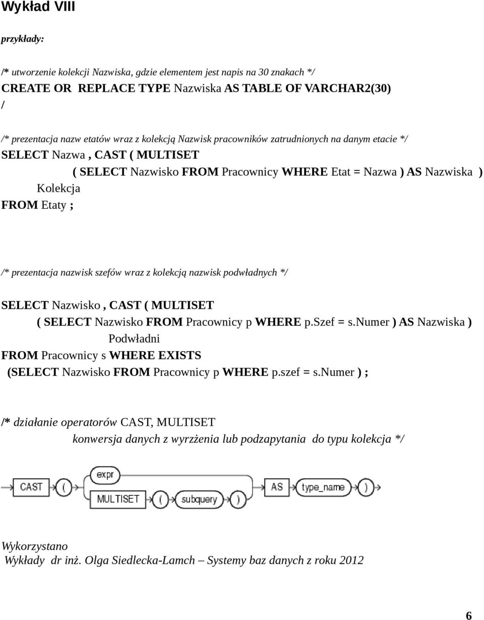 z kolekcją nazwisk podwładnych * SELECT Nazwisko, CAST ( MULTISET ( SELECT Nazwisko FROM Pracownicy p WHERE p.szef = s.