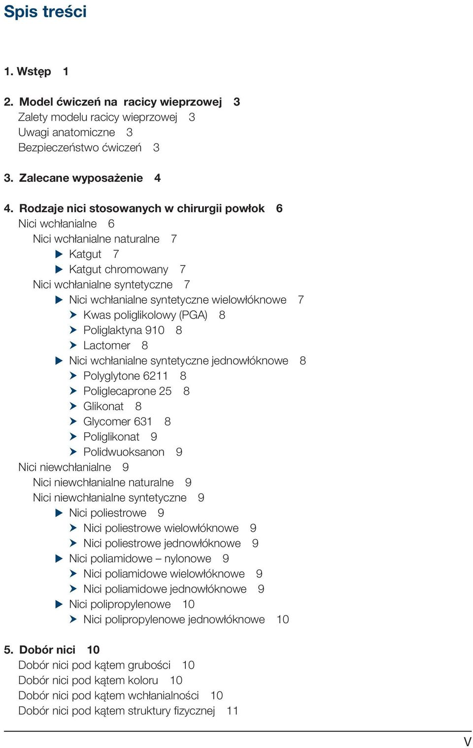 wielowłóknowe 7 Kwas poliglikolowy (PGA) 8 Poliglaktyna 910 8 Lactomer 8 u Nici wchłanialne syntetyczne jednowłóknowe 8 Polyglytone 6211 8 Poliglecaprone 25 8 Glikonat 8 Glycomer 631 8 Poliglikonat 9