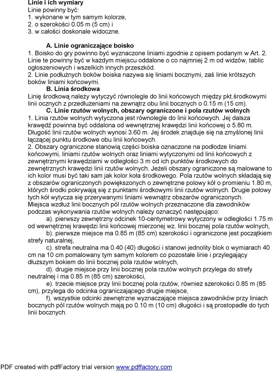 Linie te powinny być w każdym miejscu oddalone o co najmniej 2 m od widzów, tablic ogłoszeniowych i wszelkich innych przeszkód. 2. Linie podłużnych boków boiska nazywa się liniami bocznymi, zaś linie krótszych boków liniami końcowymi.