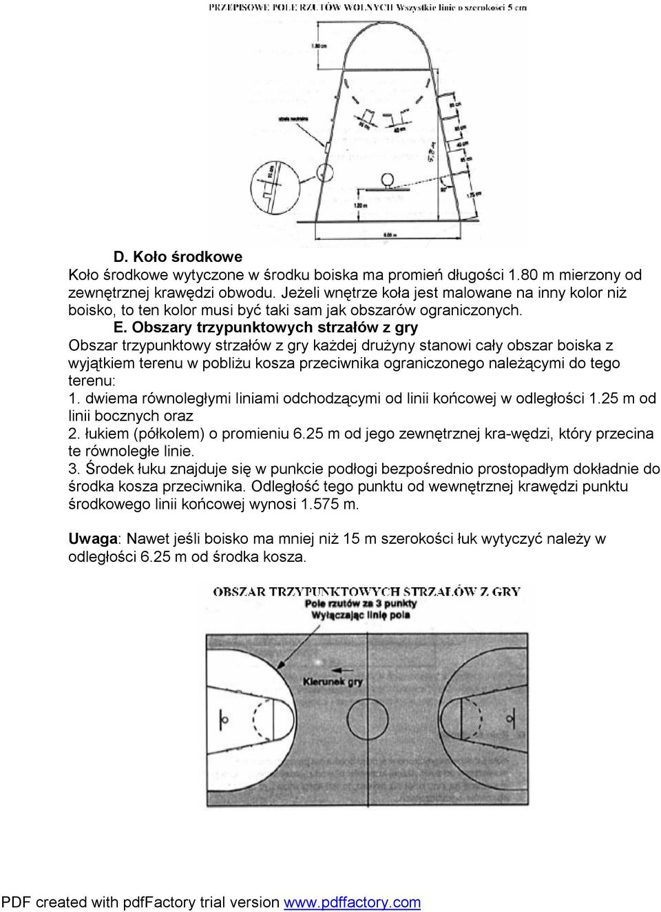Obszary trzypunktowych strzałów z gry Obszar trzypunktowy strzałów z gry każdej drużyny stanowi cały obszar boiska z wyjątkiem terenu w pobliżu kosza przeciwnika ograniczonego należącymi do tego