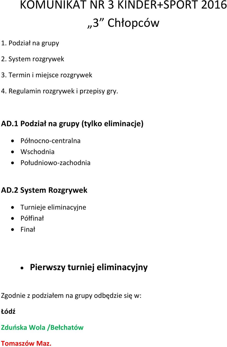 1 Podział na grupy (tylko eliminacje) Północno-centralna Wschodnia Południowo-zachodnia AD.