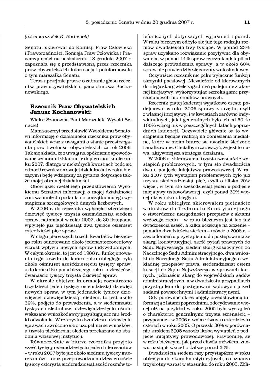 Teraz uprzejmie proszê o zabranie g³osu rzecznika praw obywatelskich, pana Janusza Kochanowskiego. Rzecznik Praw Obywatelskich Janusz Kochanowski: Wielce Szanowna Pani Marsza³ek! Wysoki Senacie!
