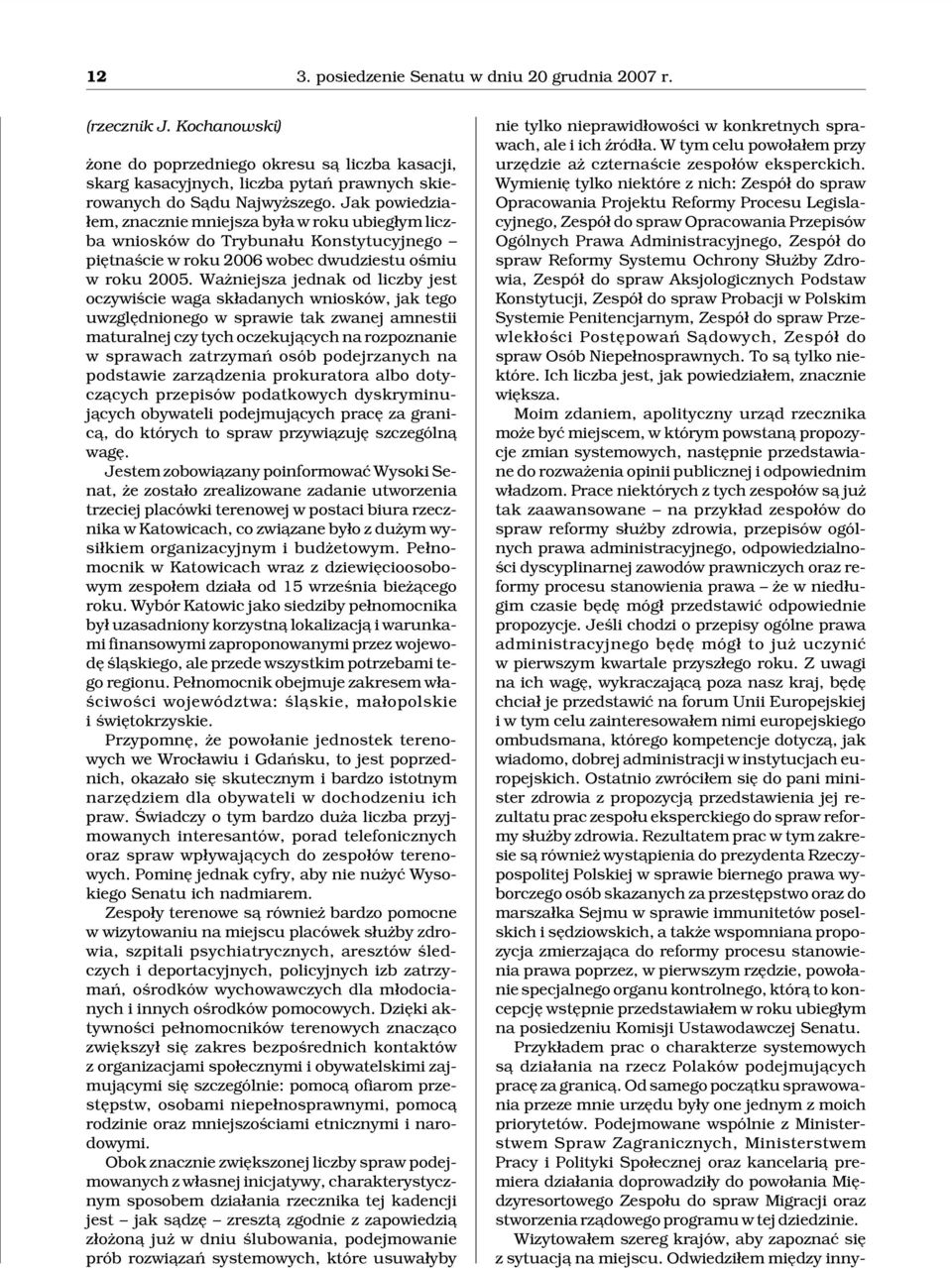 Wa niejsza jednak od liczby jest oczywiœcie waga sk³adanych wniosków, jak tego uwzglêdnionego w sprawie tak zwanej amnestii maturalnej czy tych oczekuj¹cych na rozpoznanie w sprawach zatrzymañ osób