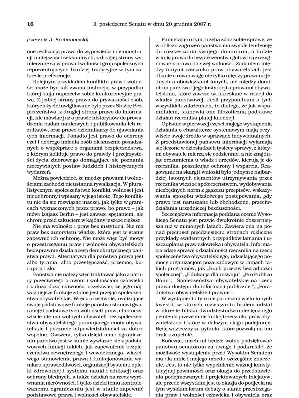 zakresie preferencje. Kolejnym przyk³adem konfliktu praw i wolnoœci mo e byæ tak zwana lustracja, w przypadku której staj¹ naprzeciw sobie konkurencyjne prawa.