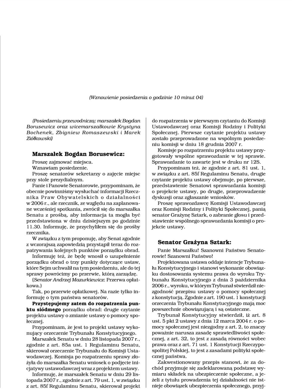 Panie i Panowie Senatorowie, przypominam, e obecnie powinniœmy wys³uchaæ informacji Rzecznika Praw Obywatelskich o dzia³alnoœci w 2006 r.