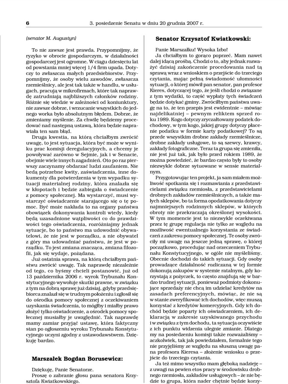 Przypomnijmy, e osoby wielu zawodów, zw³aszcza rzemieœlnicy, ale jest tak tak e w handlu, w us³ugach, pracuj¹ w mikrofirmach, które tak naprawdê zatrudniaj¹ najbli szych cz³onków rodziny.