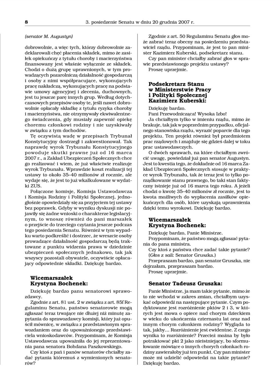 Chodzi o du ¹ grupê uprawnionych, w tym prowadz¹cych pozarolnicz¹ dzia³alnoœæ gospodarcz¹ i osoby z nimi wspó³pracuj¹ce, wykonuj¹cych pracê nak³adcz¹, wykonuj¹cych pracê na podstawie umowy agencyjnej