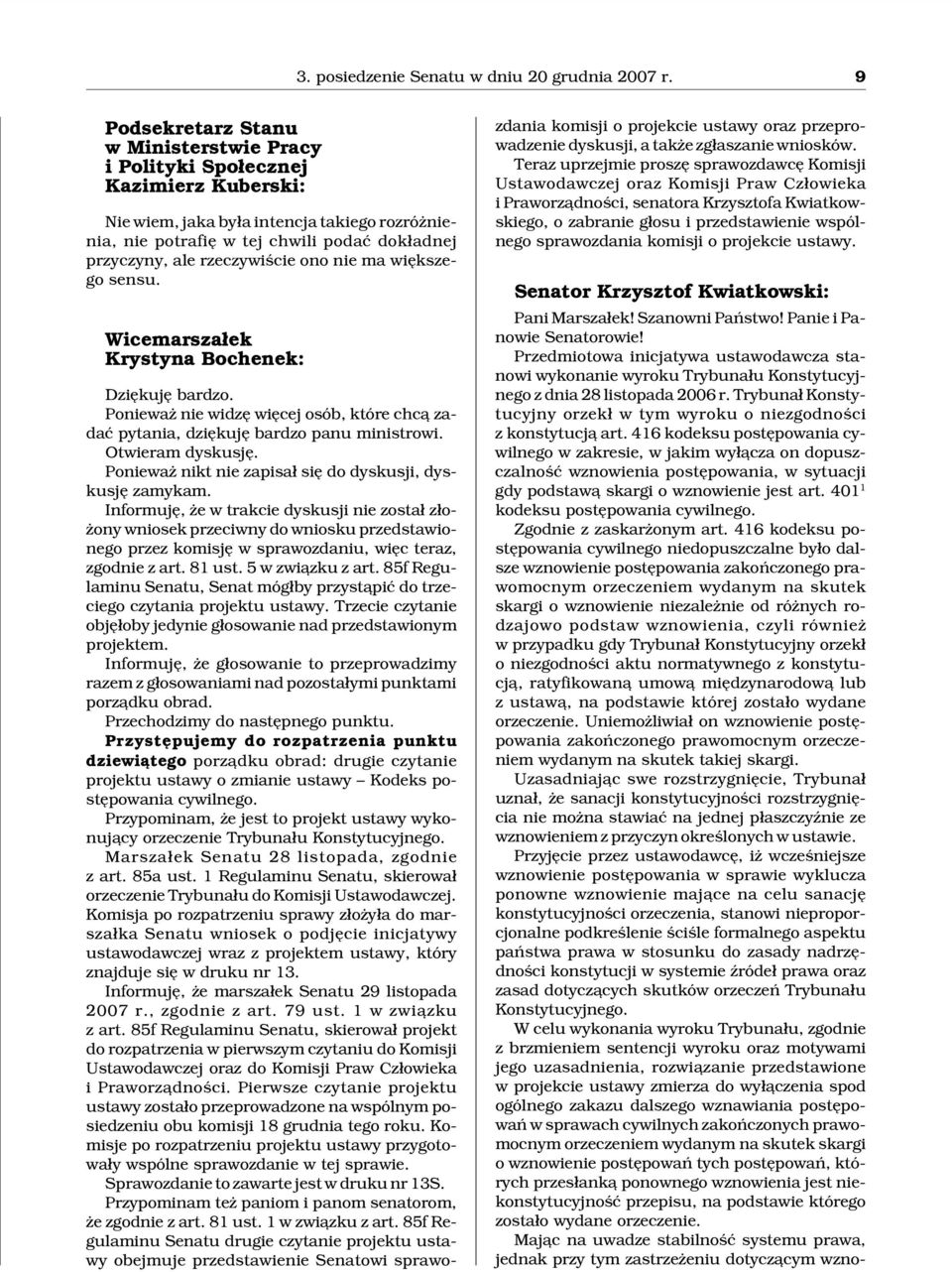 rzeczywiœcie ono nie ma wiêkszego sensu. Wicemarsza³ek Krystyna Bochenek: Dziêkujê bardzo. Poniewa nie widzê wiêcej osób, które chc¹ zadaæ pytania, dziêkujê bardzo panu ministrowi. Otwieram dyskusjê.