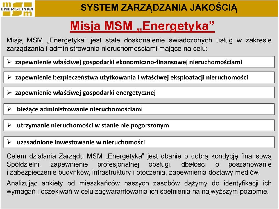 nieruchomościami utrzymanie nieruchomości w stanie nie pogorszonym uzasadnione inwestowanie w nieruchomości Celem działania Zarządu MSM Energetyka jest dbanie o dobrą kondycję finansową Spółdzielni,