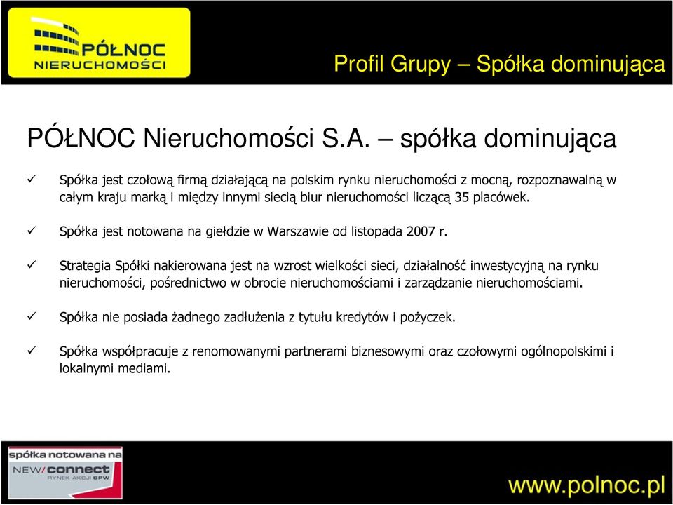 nieruchomości liczącą 35 placówek. Spółka jest notowana na giełdzie w Warszawie od listopada 2007 r.