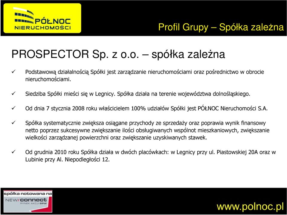 Spółka systematycznie zwiększa osiągane przychody ze sprzedaży oraz poprawia wynik finansowy netto poprzez sukcesywne zwiększanie ilości obsługiwanych wspólnot mieszkaniowych, zwiększanie