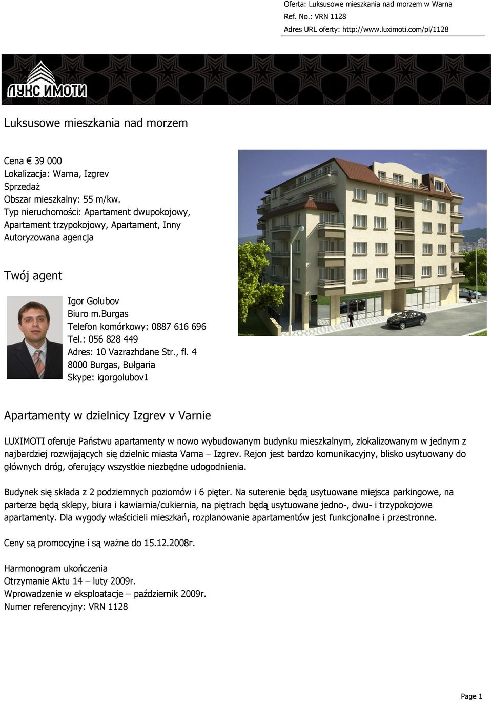 4 8000 Burgas, Bułgaria Skype: igorgolubov1 y w dzielnicy Izgrev v Varnie LUXIMOTI oferuje Państwu apartamenty w nowo wybudowanym budynku mieszkalnym, zlokalizowanym w jednym z najbardziej