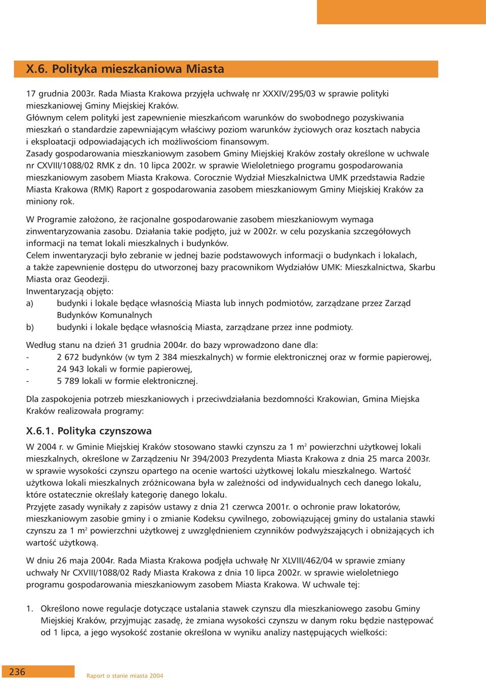 odpowiadających ich możliwościom finansowym. Zasady gospodarowania mieszkaniowym zasobem Gminy Miejskiej Kraków zostały określone w uchwale nr CVIII/1088/02 RMK z dn. 10 lipca 2002r.