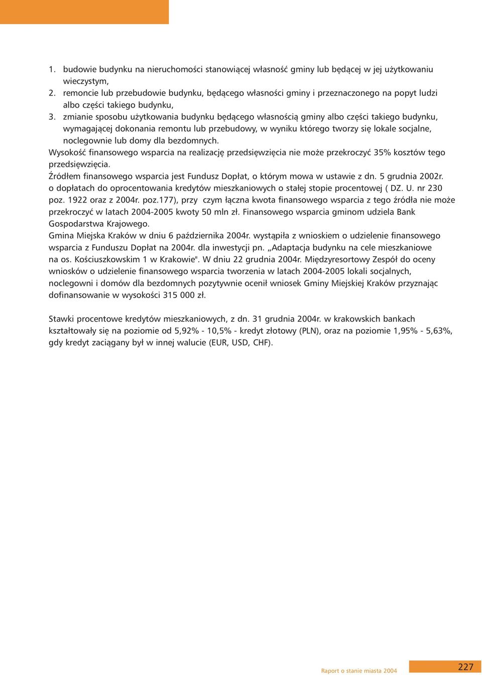 zmianie sposobu użytkowania budynku będącego własnością gminy albo części takiego budynku, wymagającej dokonania remontu lub przebudowy, w wyniku którego tworzy się lokale socjalne, noclegownie lub