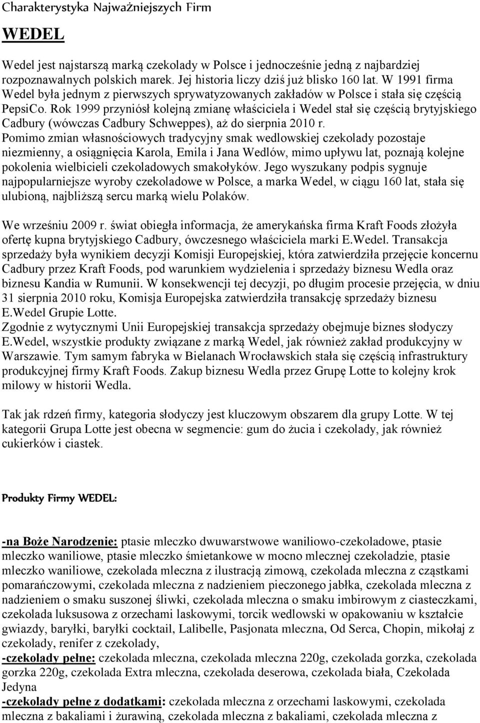 Rok 1999 przyniósł kolejną zmianę właściciela i Wedel stał się częścią brytyjskiego Cadbury (wówczas Cadbury Schweppes), aż do sierpnia 2010 r.