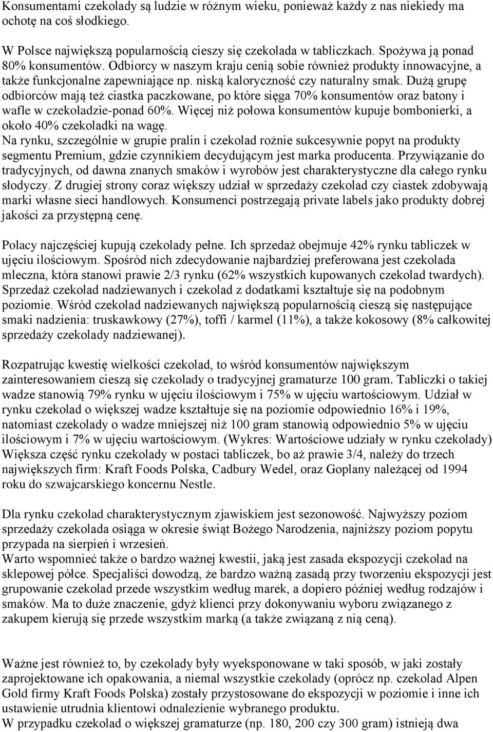 Dużą grupę odbiorców mają też ciastka paczkowane, po które sięga 70% konsumentów oraz batony i wafle w czekoladzie-ponad 60%.