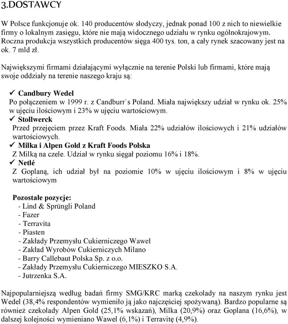 Największymi firmami działającymi wyłącznie na terenie Polski lub firmami, które mają swoje oddziały na terenie naszego kraju są: Candbury Wedel Po połączeniem w 1999 r. z Candburr`s Poland.
