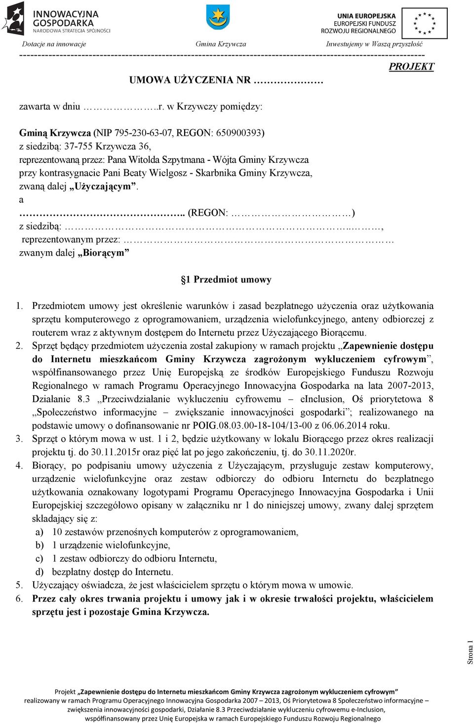 w Krzywczy pomiędzy: Gminą Krzywcza (NIP 795-230-63-07, REGON: 650900393) z siedzibą: 37-755 Krzywcza 36, reprezentowaną przez: Pana Witolda Szpytmana - Wójta Gminy Krzywcza przy kontrasygnacie Pani