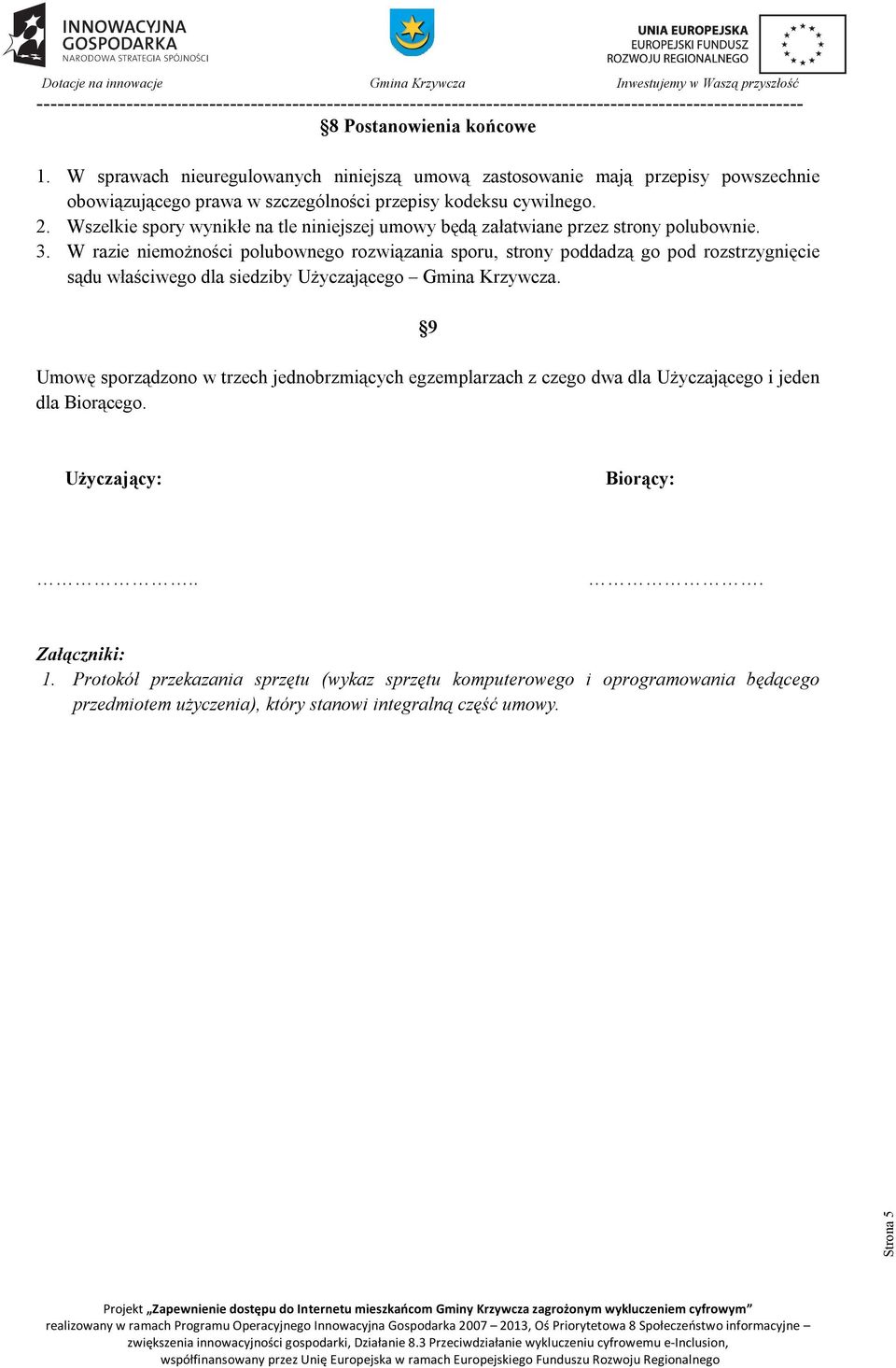 W razie niemożności polubownego rozwiązania sporu, strony poddadzą go pod rozstrzygnięcie sądu właściwego dla siedziby Użyczającego Gmina Krzywcza.