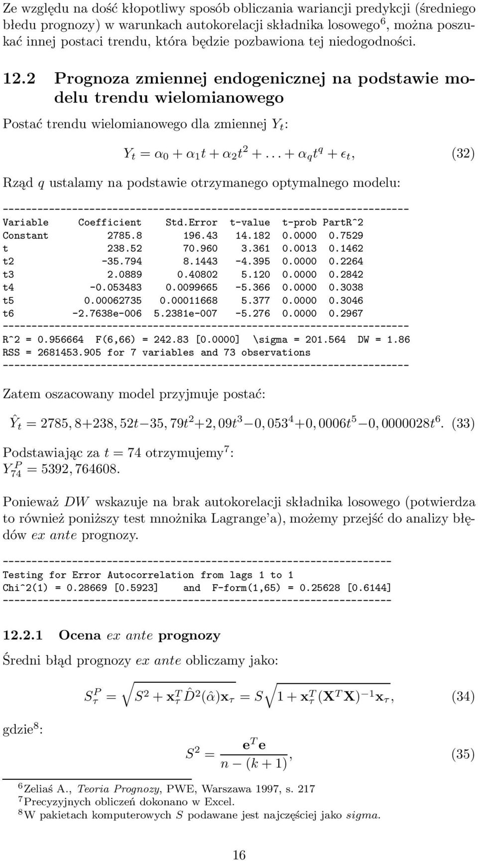 ..+ α q t q + ɛ t, (3) Rząd q ustalamy na podstawie otrzymanego optymalnego modelu: Variable Coefficient Std.Error t-value t-prob PartR^ Constant 785.8 196.43 14.18 0.0000 0.759 t 38.5 70.960 3.361 0.