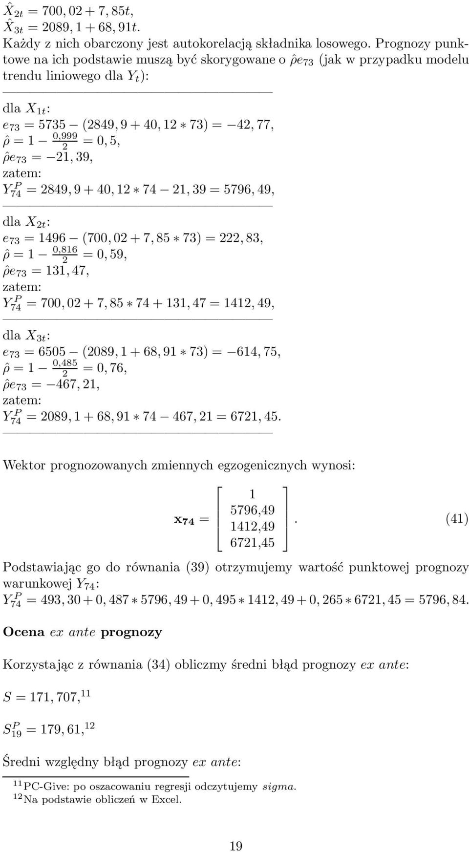 39, zatem: Y74 P = 849, 9+40, 1 74 1, 39 = 5796, 49, dla X t : e 73 = 1496 (700, 0 + 7, 85 73) =, 83, ˆρ =1 0,816 =0, 59, ˆρe 73 = 131, 47, zatem: Y P 74 = 700, 0 + 7, 85 74 + 131, 47 = 141, 49, dla