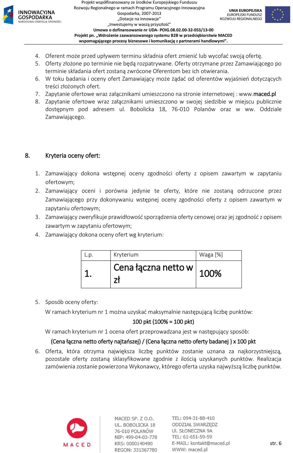 W toku badania i oceny ofert Zamawiający może żądać od oferentów wyjaśnień dotyczących treści złożonych ofert. 7. Zapytanie ofertowe wraz załącznikami umieszczono na stronie internetowej : www.maced.