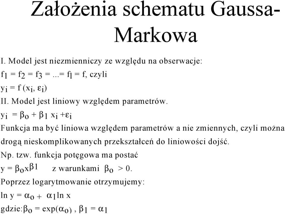 y = βo + β1 x +ε Funkcja ma być lnowa względem parametrów a ne zmennych, czyl można drogą neskomplkowanych