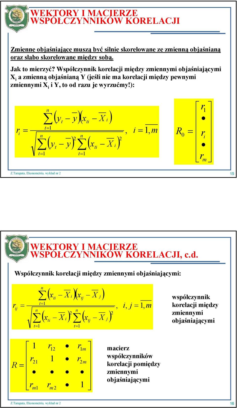): ( y y)( x X i ) t ri, i, m t ( y y) ( x X i ) t t t ti ti R 0 r ri r m 5 WEKTORY I MACIERZE WSPÓŁCZYNNIKÓW KORELACJI, c.d.