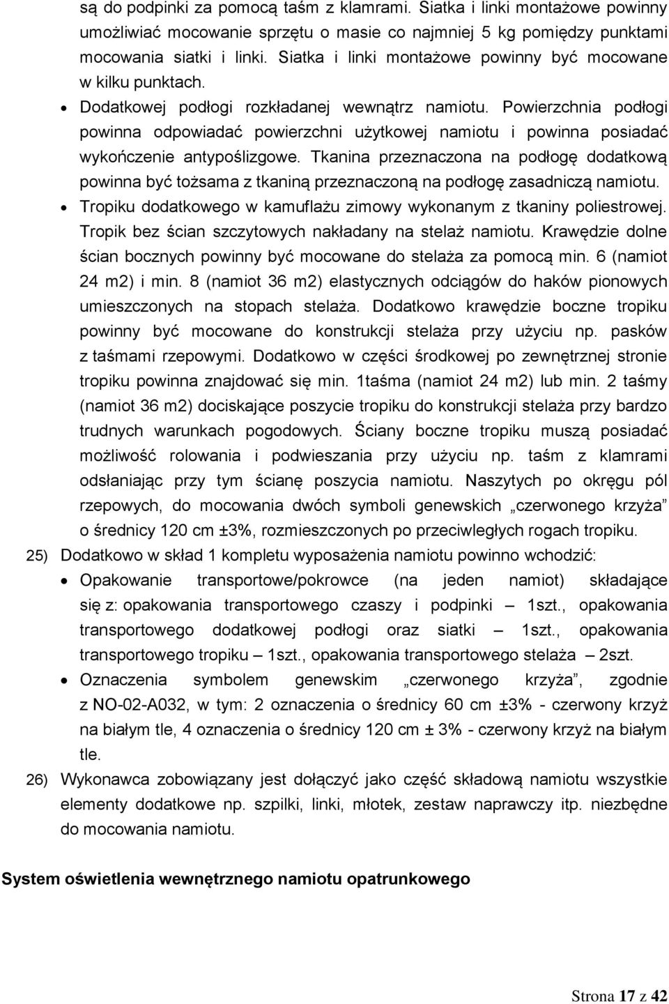 Powierzchnia podłogi powinna odpowiadać powierzchni użytkowej namiotu i powinna posiadać wykończenie antypoślizgowe.
