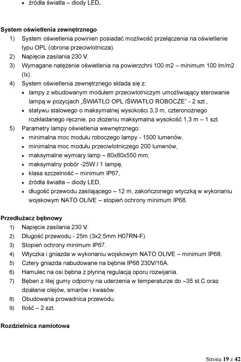 4) System oświetlenia zewnętrznego składa się z: lampy z wbudowanym modułem przeciwlotniczym umożliwiający sterowanie lampą w pozycjach ŚWIATŁO OPL /ŚWIATŁO ROBOCZE - 2 szt.