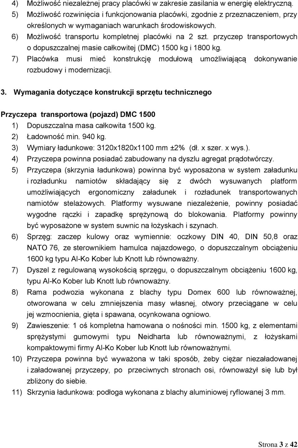 przyczep transportowych o dopuszczalnej masie całkowitej (DMC) 1500 kg i 1800 kg. 7) Placówka musi mieć konstrukcję modułową umożliwiającą dokonywanie rozbudowy i modernizacji. 3.