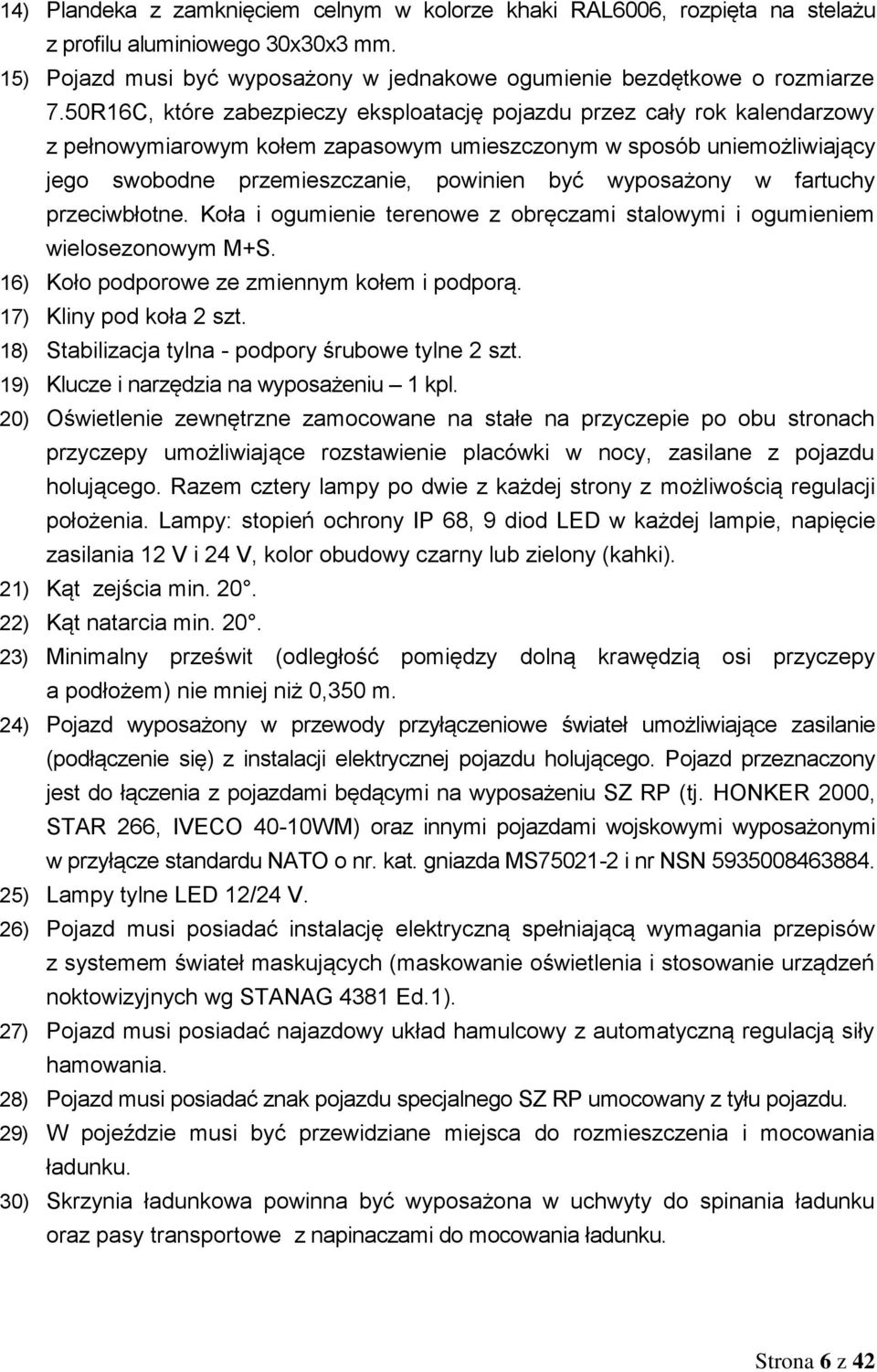 wyposażony w fartuchy przeciwbłotne. Koła i ogumienie terenowe z obręczami stalowymi i ogumieniem wielosezonowym M+S. 16) Koło podporowe ze zmiennym kołem i podporą. 17) Kliny pod koła 2 szt.