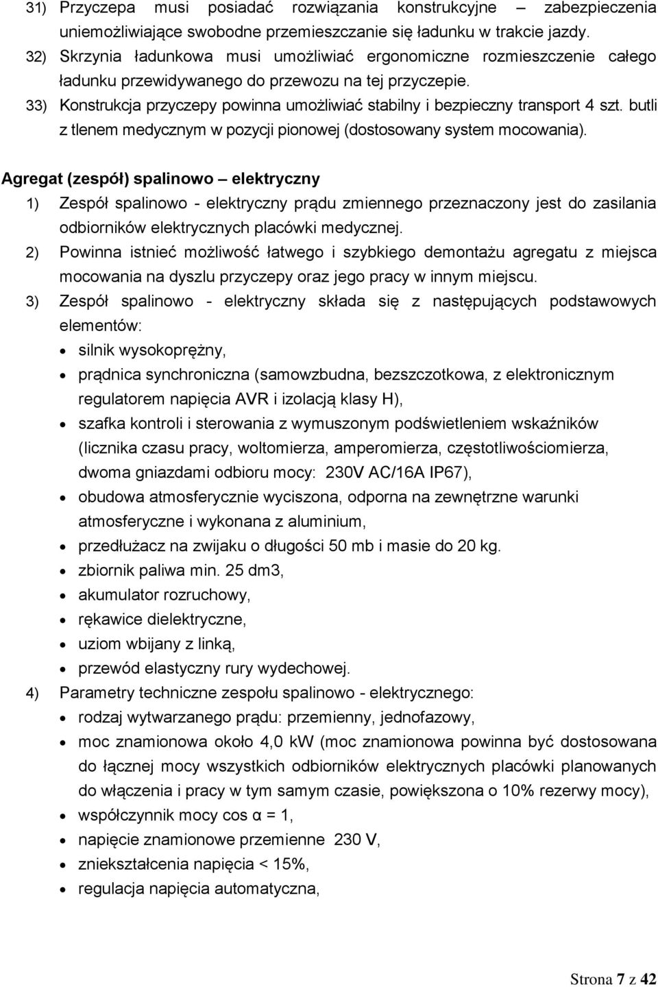 33) Konstrukcja przyczepy powinna umożliwiać stabilny i bezpieczny transport 4 szt. butli z tlenem medycznym w pozycji pionowej (dostosowany system mocowania).