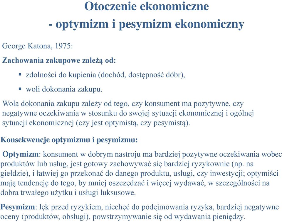pesymistą). Konsekwencje optymizmu i pesymizmu: Optymizm: konsument w dobrym nastroju ma bardziej pozytywne oczekiwania wobec produktów lub usług, jest gotowy zachowywać się bardziej ryzykownie (np.