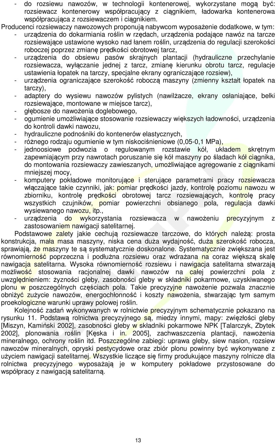 łanem roślin, urządzenia do regulacji szerokości roboczej poprzez zmianę prędkości obrotowej tarcz, - urządzenia do obsiewu pasów skrajnych plantacji (hydrauliczne przechylanie rozsiewacza,