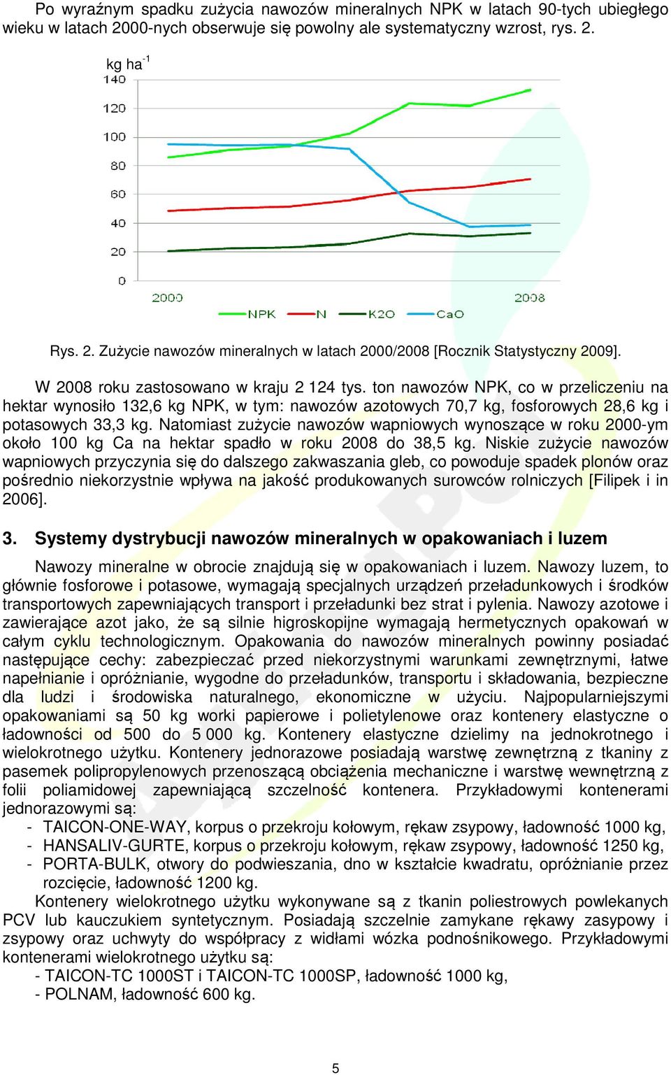 Natomiast zużycie nawozów wapniowych wynoszące w roku 2000-ym około 100 kg Ca na hektar spadło w roku 2008 do 38,5 kg.