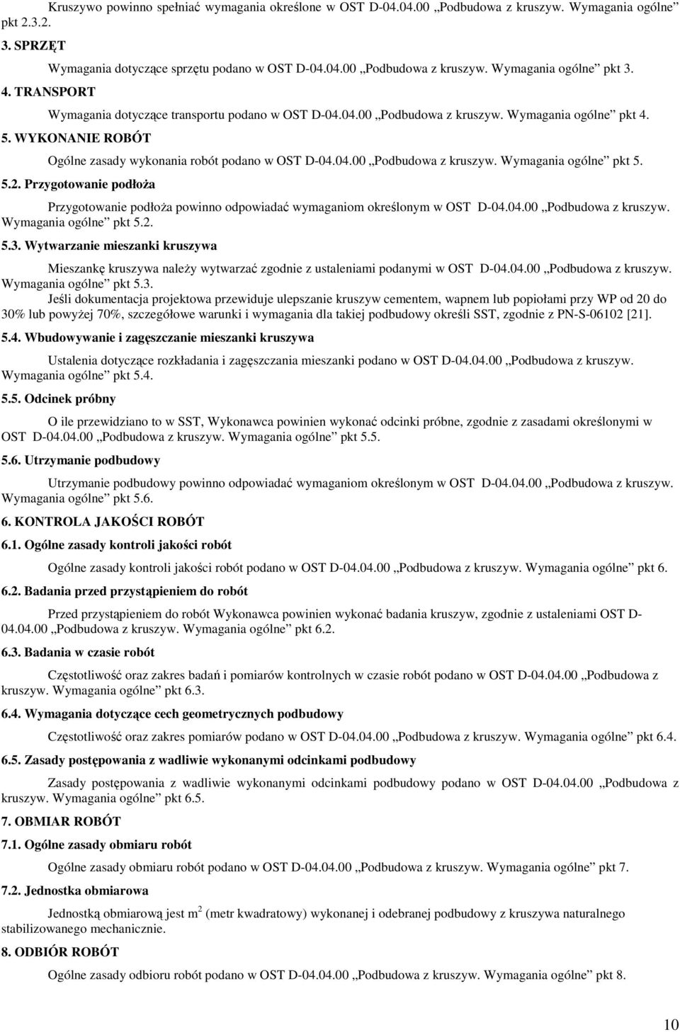 5.2. Przygotowanie podłoŝa Przygotowanie podłoŝa powinno odpowiadać wymaganiom określonym w OST D-04.04.00 Podbudowa z kruszyw. Wymagania ogólne pkt 5.2. 5.3.