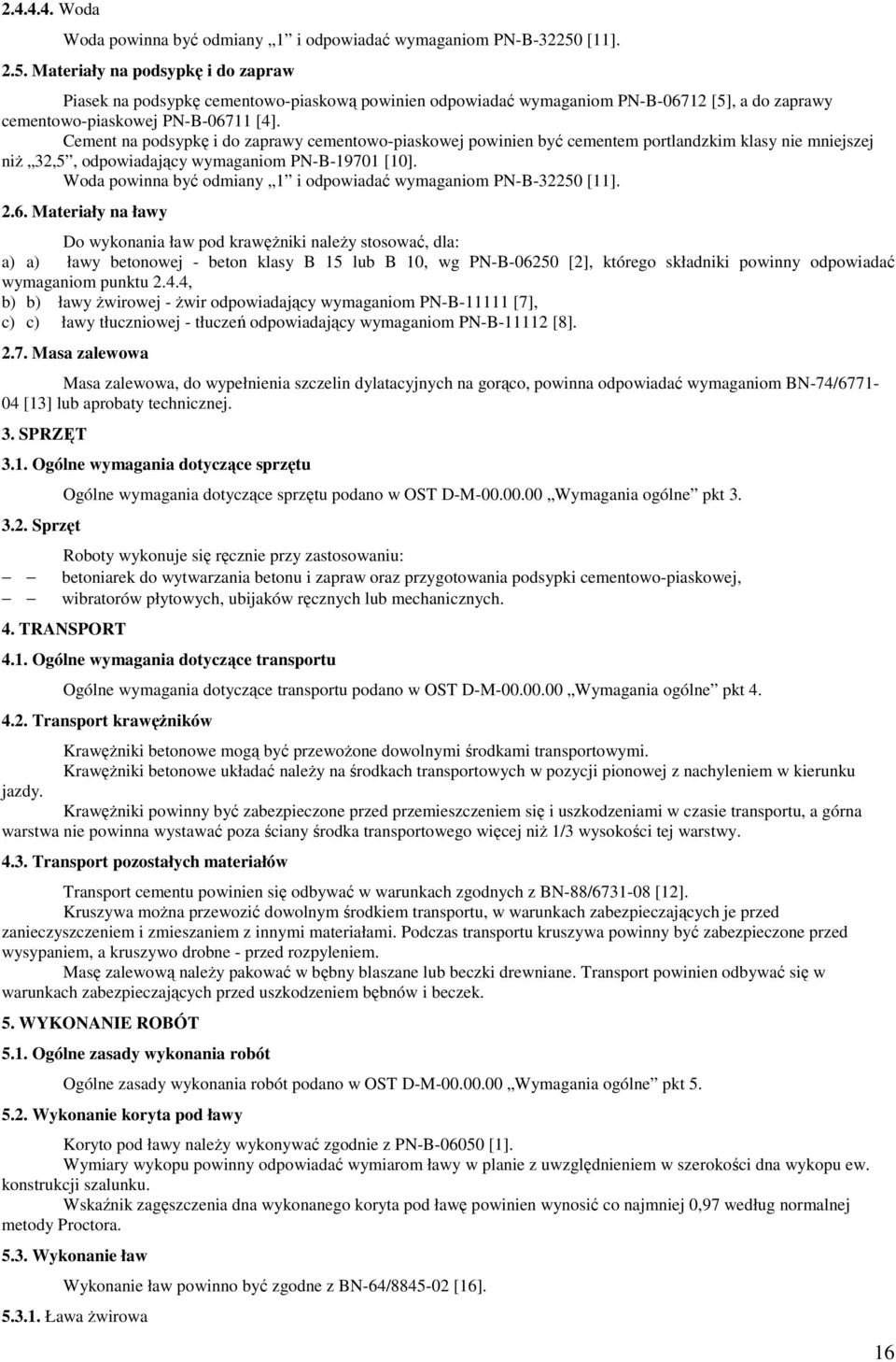 Cement na podsypkę i do zaprawy cementowo-piaskowej powinien być cementem portlandzkim klasy nie mniejszej niŝ 32,5, odpowiadający wymaganiom PN-B-19701 [10].