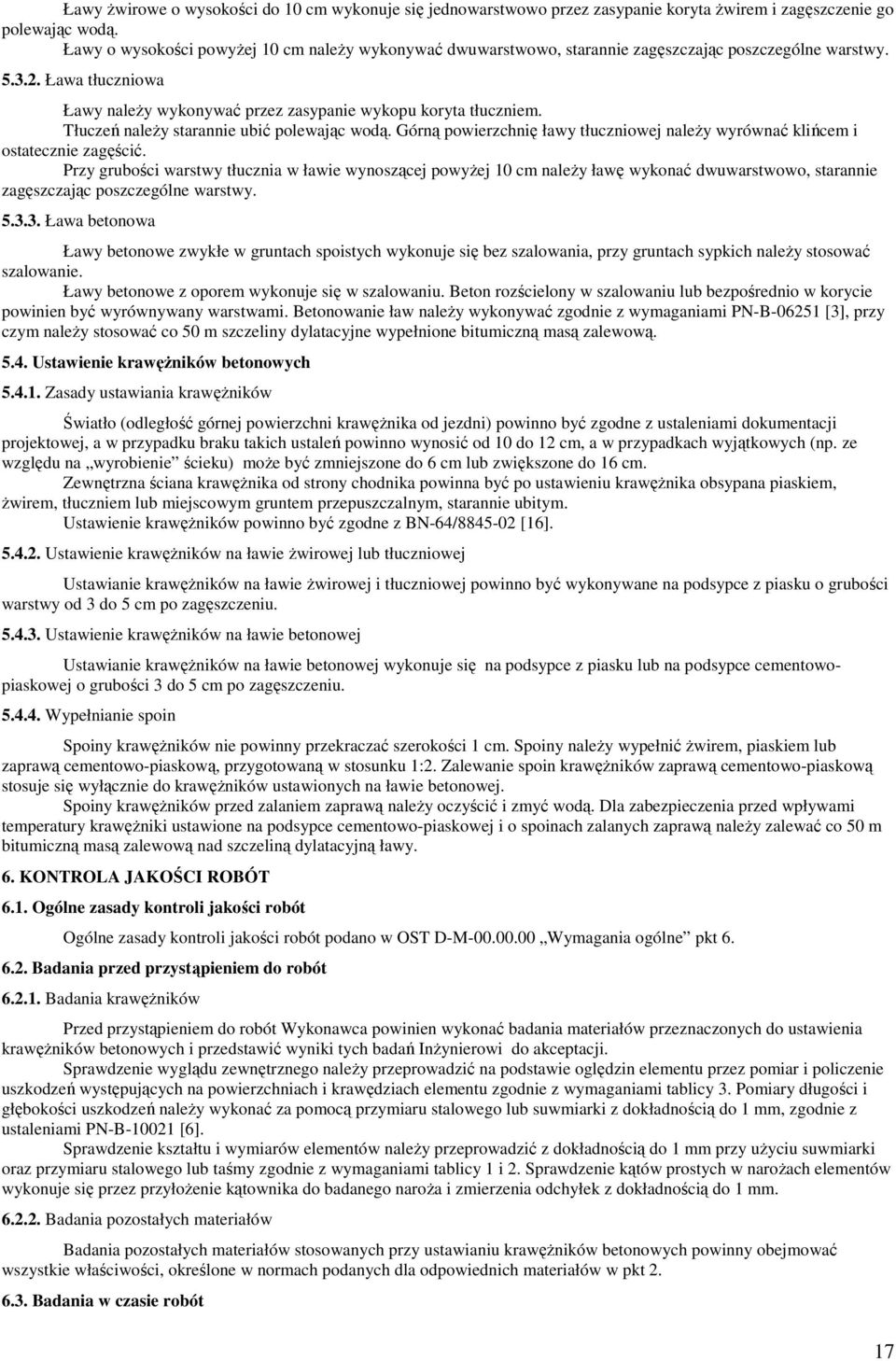 Tłuczeń naleŝy starannie ubić polewając wodą. Górną powierzchnię ławy tłuczniowej naleŝy wyrównać klińcem i ostatecznie zagęścić.