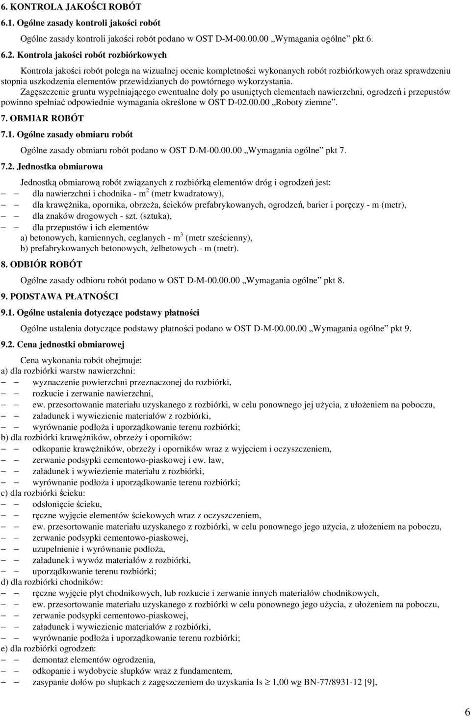 powtórnego wykorzystania. Zagęszczenie gruntu wypełniającego ewentualne doły po usuniętych elementach nawierzchni, ogrodzeń i przepustów powinno spełniać odpowiednie wymagania określone w OST D-02.00.