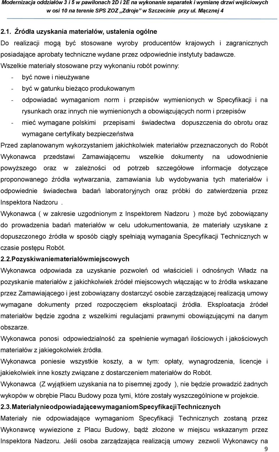 Wszelkie materiały stosowane przy wykonaniu robót powinny: - być nowe i nieużywane - być w gatunku bieżąco produkowanym - odpowiadać wymaganiom norm i przepisów wymienionych w Specyfikacji i na