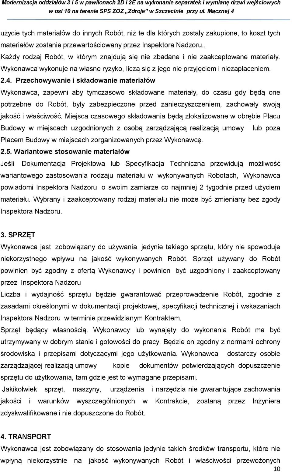 Przechowywanie i składowanie materiałów Wykonawca, zapewni aby tymczasowo składowane materiały, do czasu gdy będą one potrzebne do Robót, były zabezpieczone przed zanieczyszczeniem, zachowały swoją