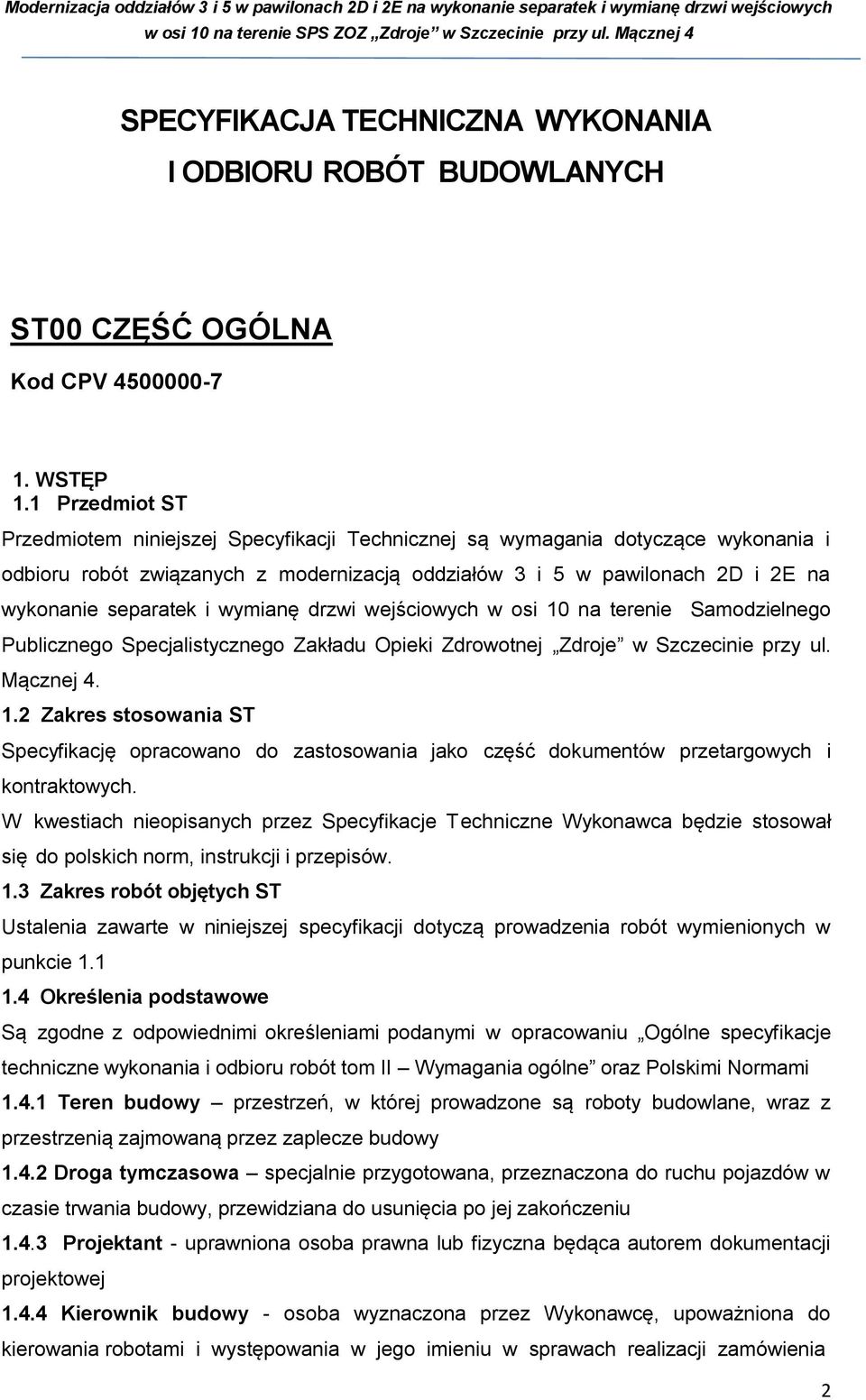 wymianę drzwi wejściowych w osi 10 na terenie Samodzielnego Publicznego Specjalistycznego Zakładu Opieki Zdrowotnej Zdroje w Szczecinie przy ul. Mącznej 4. 1.2 Zakres stosowania ST Specyfikację opracowano do zastosowania jako część dokumentów przetargowych i kontraktowych.