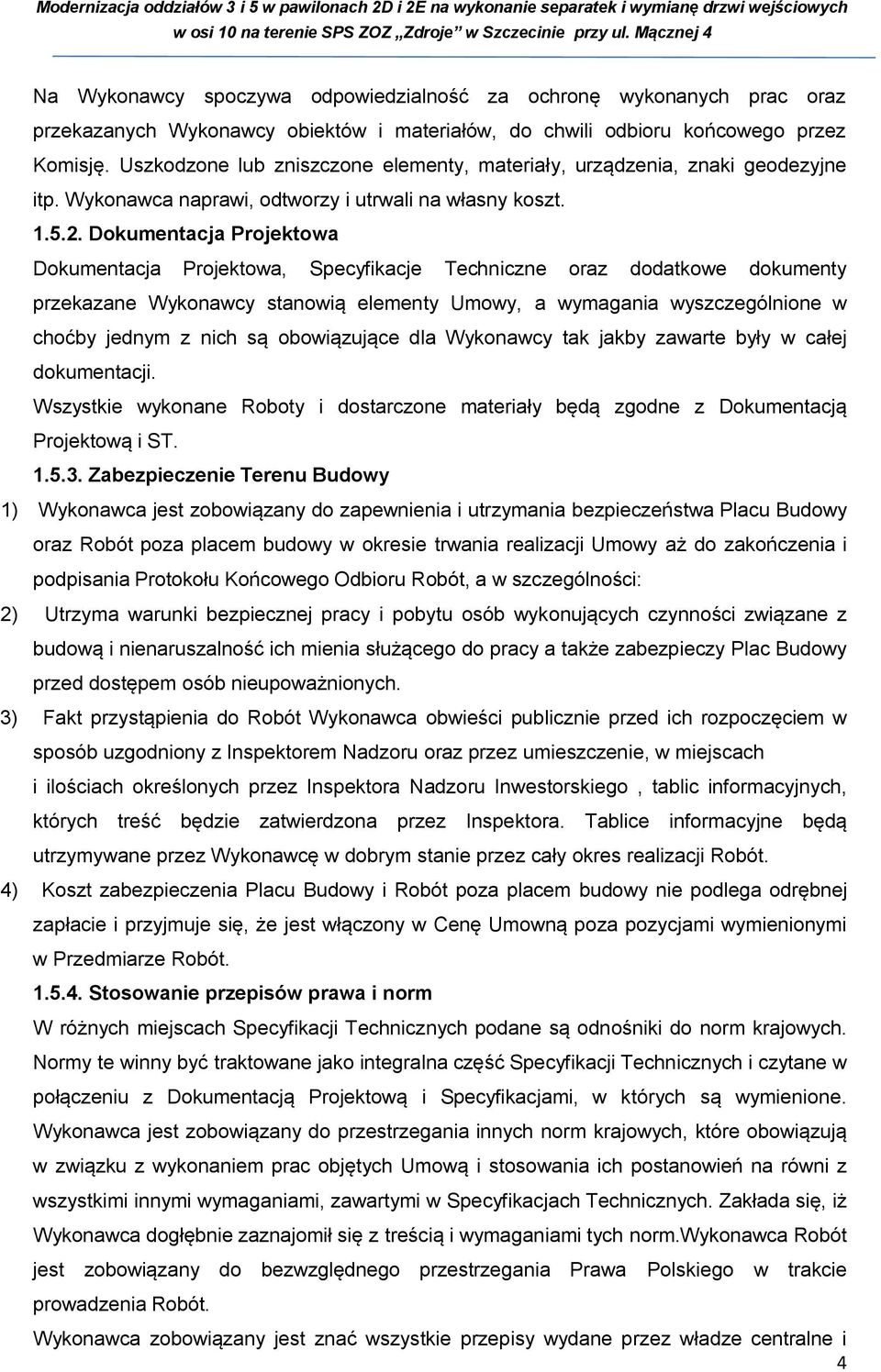 Dokumentacja Projektowa Dokumentacja Projektowa, Specyfikacje Techniczne oraz dodatkowe dokumenty przekazane Wykonawcy stanowią elementy Umowy, a wymagania wyszczególnione w choćby jednym z nich są