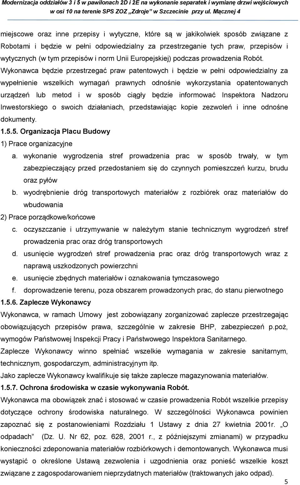 Wykonawca będzie przestrzegać praw patentowych i będzie w pełni odpowiedzialny za wypełnienie wszelkich wymagań prawnych odnośnie wykorzystania opatentowanych urządzeń lub metod i w sposób ciągły
